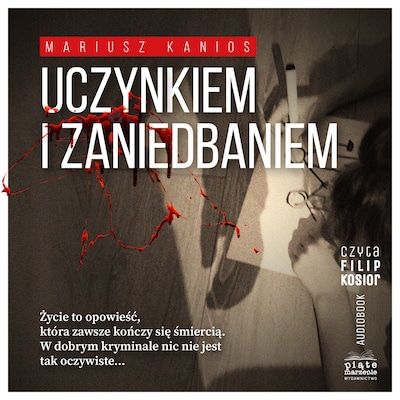 Uczynkiem i zaniedbaniem – okładka audiobooka, autor Mariusz Kanios