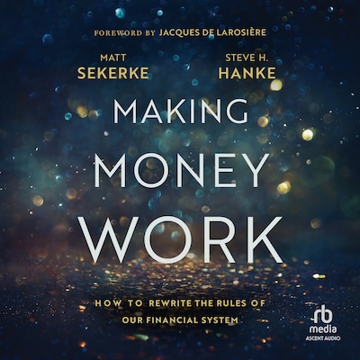 Making Money Work – omslag til lydbogen af Steve H. Hanke, Matt Sekerke
