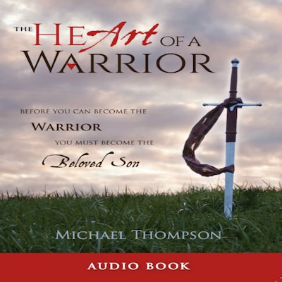 The Heart of a Warrior: Before You Can Become the Warrior, You Must Become the Beloved Son – omslag til lydbogen af Michael Thompson