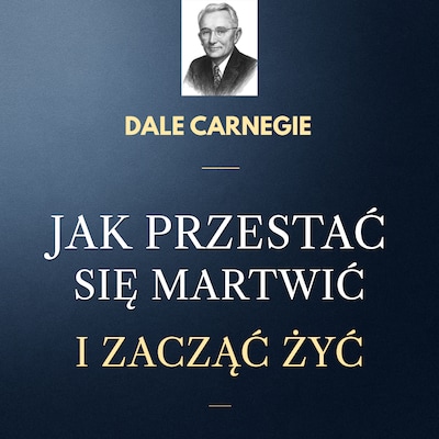 Jak przestać się martwić i zacząć żyć
