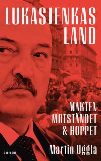 Lukasjenkas land : Makten, motståndet och hoppet