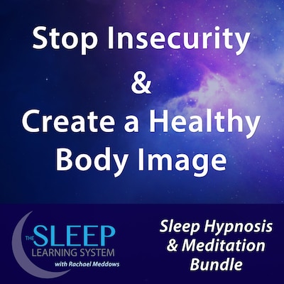 Stop Insecurity & Create a Healthy Body Image - Sleep Learning System Bundle with Rachael Meddows (Sleep Hypnosis & Meditation)