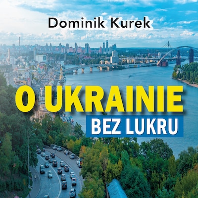 O Ukrainie bez lukru – okładka audiobooka, autor Dominik Kurek