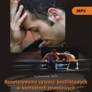 Rozwiązywanie sytuacji konfliktowych w kontaktach zawodowych – okładka audiobooka, autor Grzegorz Nakonieczny, Marek Stączek