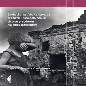 Ostatni świadkowie. Utwory solowe na głos dziecięcy – okładka audiobooka, autor Swietłana Aleksijewicz