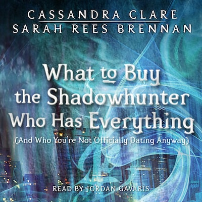 What to Buy the Shadowhunter Who Has Everything – omslag til lydbogen af Cassandra Clare, Sarah Rees Brennan