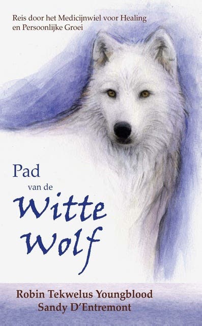 Pad van de Witte Wolf: Reis door het Medicijnwiel voor healing en persoonlijke groei – omslag van het luisterboek van Robin Tekwelus Youngblood,Sandy D'Entremont