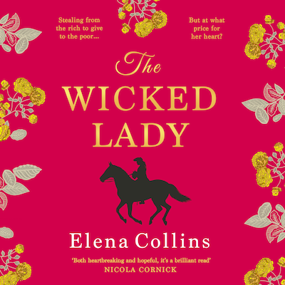 Wicked Lady - The BRAND NEW utterly spellbinding novel from Elena Collins, based on the TRUE STORY of a female highwayman for 2024 (Unabridged)