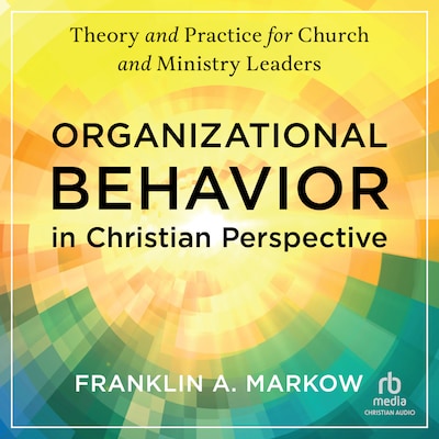 Organizational Behavior in Christian Perspective – omslag til lydbogen af Franklin A. Markow