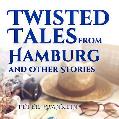Twisted Tales from Hamburg and Other Stories:  Volume 1 – omslag til lydbogen af Peter Franklin