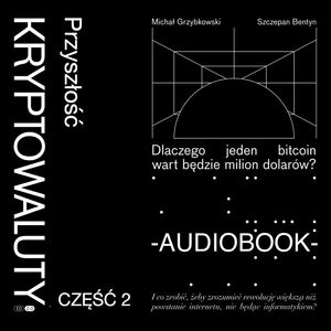 Kryptowaluty. Edycja 2.0. Część 2. Przyszłość – okładka audiobooka, autor Michał Grzybkowski, Szczepan Bentyn