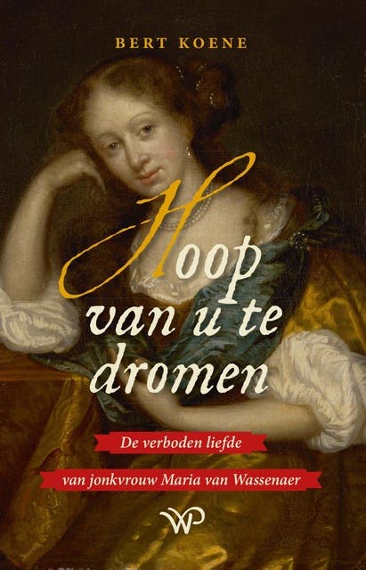 Hoop van u te dromen: De verboden liefde van jonkvrouw Maria van Wassenaer