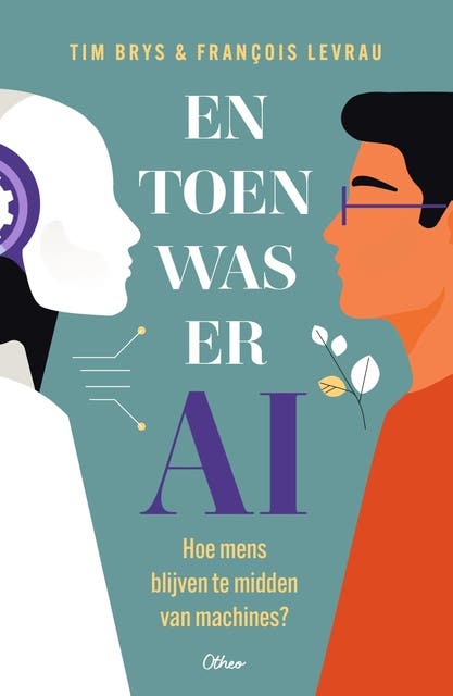 En toen was er AI: Hoe mens blijven te midden van machines? – omslag van het luisterboek van François Levrau,Tim Brys