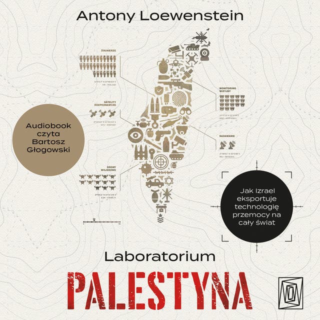 Laboratorium Palestyna. Jak Izrael eksportuje technologię przemocy na cały świat