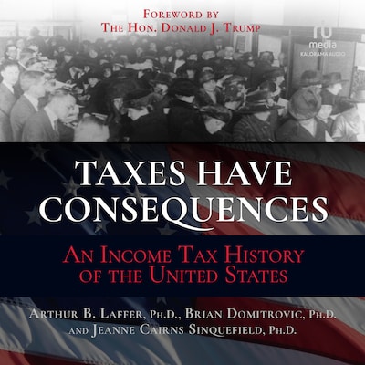 Taxes Have Consequences – omslag til lydbogen af Arthur B. Laffer, PhD, Brian Domitrovic, PhD, Jeanne Cairns Sinquefield, PhD