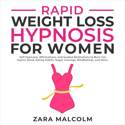 Rapid Weight Loss Hypnosis for Women: Self-Hypnosis, Affirmations, and Guided Meditations to Burn Fat, Gastric Band, Eating Habits, Sugar Cravings, Mindfulness, and More.