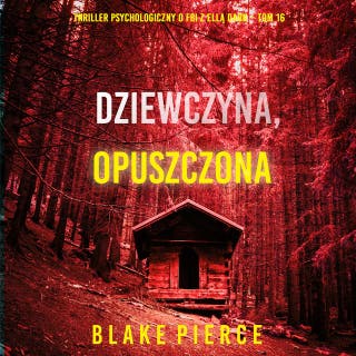 Dziewczyna, opuszczona (Thriller psychologiczny o FBI z Ellą Dark – Tom 16) – okładka audiobooka, autor Blake Pierce