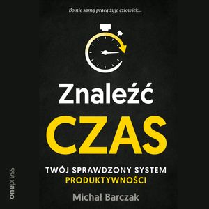 Znaleźć czas. Twój sprawdzony system produktywności – okładka audiobooka, autor Michał Barczak