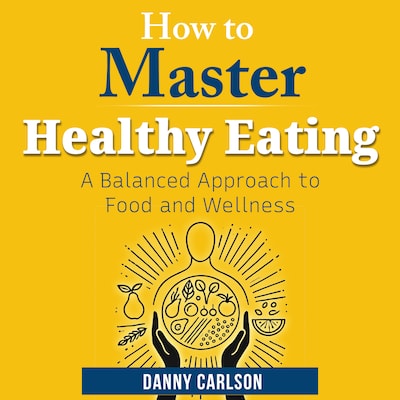 How to Master Healthy Eating – omslag til lydbogen af Danny Carlson
