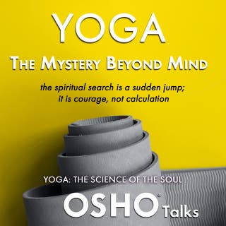 Yoga - The Mystery Beyond Mind: the spiritual search is a sudden jump; it is courage, not calculation