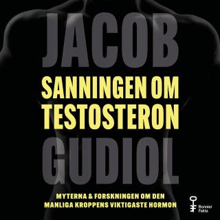 Sanningen om testosteron : Myterna & forskningen om den manliga kroppens viktigaste hormon – omslag till ljudboken av Jacob Gudiol
