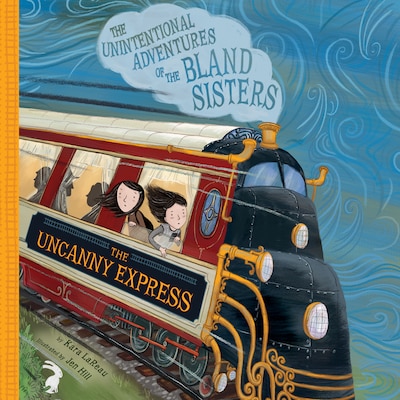 Uncanny Express, The: The Unintentional Adventures of the Bland Sisters