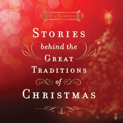 Stories Behind the Great Traditions of Christmas