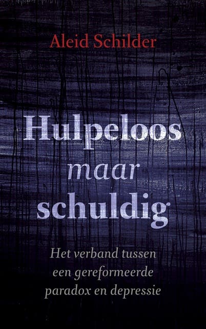 Hulpeloos maar schuldig: het verband tussen een gereformeerde paradox en depressie – omslag van het luisterboek van Aleid Schilder