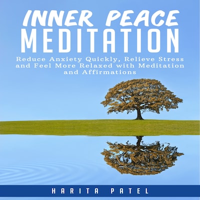 Inner Peace Meditation: Reduce Anxiety Quickly, Relieve Stress and Feel More Relaxed with Meditation and Affirmations