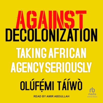 Against Decolonization – omslag til lydbogen af Olúfẹ́mi Táíwò