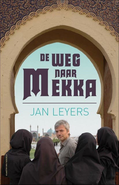 De weg naar Mekka: een ontdekkingsreis door de moslimwereld – omslag van het luisterboek van Jan Leyers