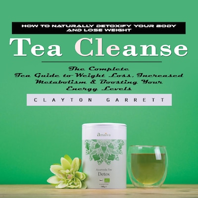Tea Cleanse: How to Naturally Detoxify Your Body and Lose Weight (The Complete Tea Guide to Weight Loss, Increased Metabolism & Boosting Your Energy Levels) – omslag til lydbogen af Clayton Garrett, Matt g