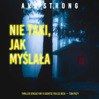 Nie taki, jak myślała (Thriller sensacyjny o agentce FBI Ilse Beck — Tom piąty) – okładka audiobooka, autor Ava Strong