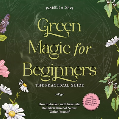 Green Magic for Beginners - The Practical Guide: How to Awaken and Harness the Boundless Power of Nature Within Yourself badge | incl. spirit animal finder, witch rituals, flower essences, etc. – omslag til lydbogen af Isabella Devi