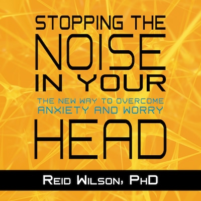 Stopping the Noise in Your Head – omslag til lydbogen af Reid Wilson, PhD