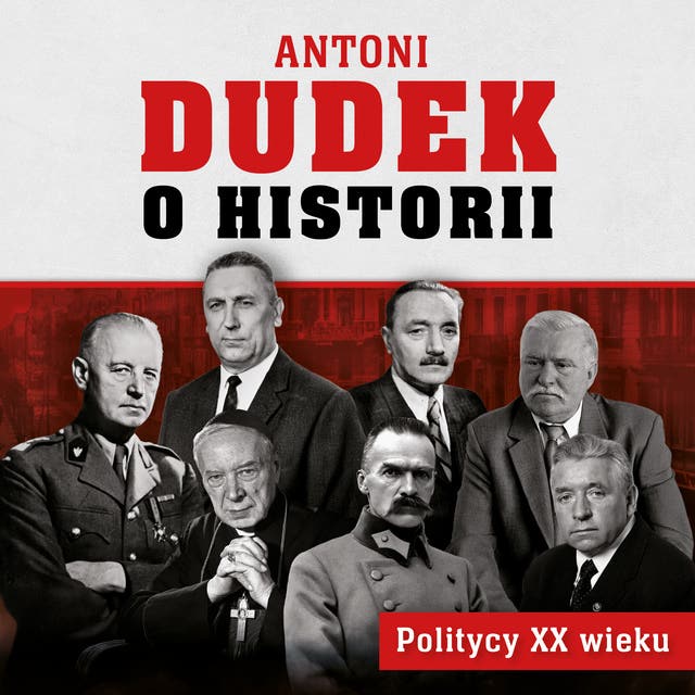 Politycy XX wieku: Antoni Dudek o historii