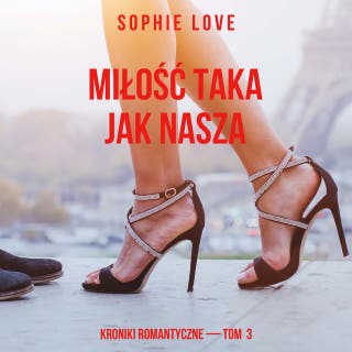 Miłość taka jak nasza (Kroniki romantyczne — Tom 3) – okładka audiobooka, autor Sophie Love