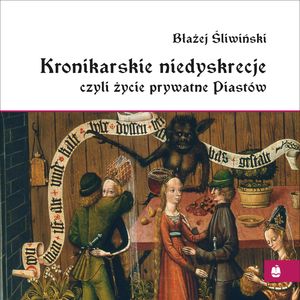 Kronikarskie niedyskrecje, czyli życie prywatne Piastów – okładka audiobooka, autor Błażej Śliwiński