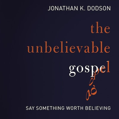 The Unbelievable Gospel – omslag til lydbogen af Jonathan K. Dodson