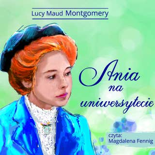 Ania z Zielonego Wzgórza - Ania na uniwersytecie – okładka audiobooka, autor Lucy Maud Montgomery
