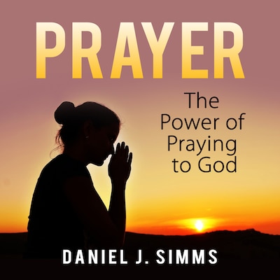 Prayer: The Power of Praying to God – omslag til lydbogen af Daniel J. Simms