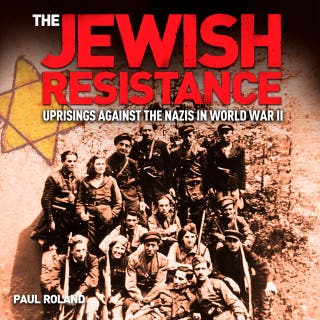 The Jewish Resistance: Uprisings against the Nazis in World War II
