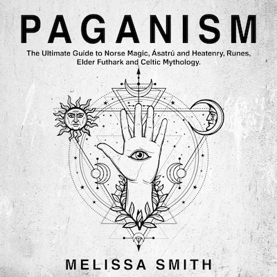 Paganism: The Ultimate Guide to Norse Magic, Asatru and Heatenry, Runes, Elder Futhark and Celtic Mythology. – omslag til lydbogen af Melissa Smith