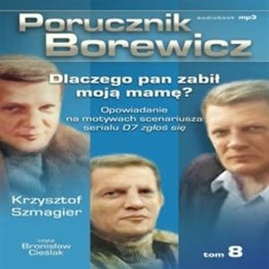 Porucznik Borewicz. Dlaczego Pan zabił moją mamę? Cz. 8 – okładka audiobooka, autor Krzysztof Szmagier