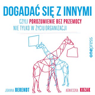 Dogadać się z innymi, czyli Porozumienie bez Przemocy nie tylko w życiu organizacji – okładka audiobooka, autor Joanna Berendt, Agnieszka Kozak