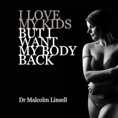 I Love My Kids But I Want My Body Back – omslag van het luisterboek van Dr. Malcolm Linsell