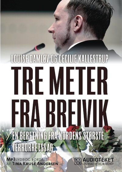 Tre meter fra Breivik - en beretning fra Nordens største terrorretsag – omslag til lydbogen af Louise Damløv, Cecilie Kallestrup