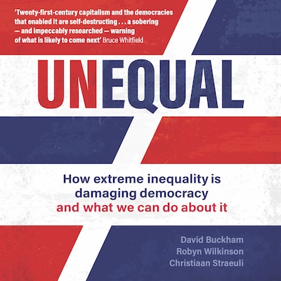 Unequal - How extreme inequality is damaging democracy and what we can do about it (Unabridged)