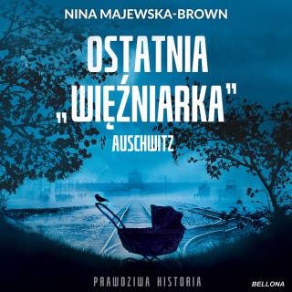 Ostatnia więźniarka Auschwitz – okładka audiobooka, autor Nina Majewska-Brown