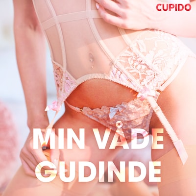 Min våde gudinde – erotiske noveller – omslag til lydbogen af Cupido